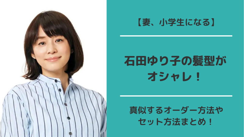 妻 小学生になる 石田ゆり子の髪型がオシャレ 真似するオーダー方法やセット方法まとめ Hayabusa